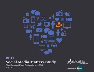 2011
Social Media Matters Study
Elisa Camahort Page, Co-founder and COO
May, 2011                                 Sponsored by
 