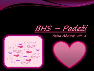 BHS – Padeži
Faiza Ahmed VIII-3
 