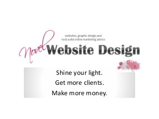 Shine your light.
Get more clients.
Make more money.
 
