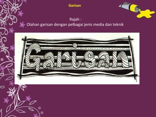 Rajah :  Olahan garisan dengan pelbagai jenis media dan teknik Garisan 