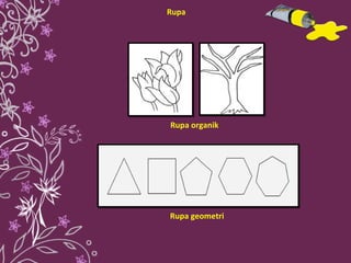 Rupa geometri Rupa organik Rupa 