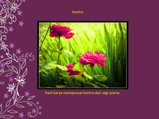 Hasil karya mempunyai kontra dari segi warna  Kontra  
