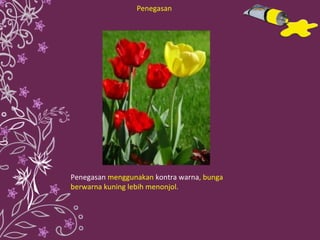 Penegasan  menggunakan  kontra warna , bunga berwarna kuning lebih menonjol. Penegasan 