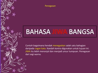 Contoh bagaimana hendak  menegaskan  salah satu bahagian daripada  cogan kata.  Kaedah kontra digunakan untuk tujuan ini.  JIWA  itu lebih menonjol dan menjadi unsur tumpuan. Penegasan dari segi warna. Penegasan 