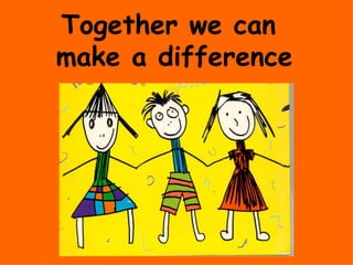 Together we can  make a difference 