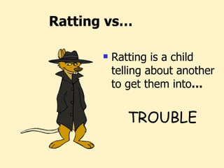 Ratting vs… Ratting is a child telling about another to get them into …   TROUBLE 