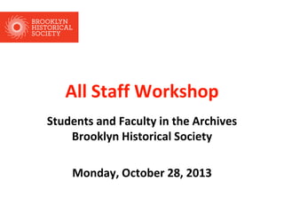 All Staff Workshop
Students and Faculty in the Archives
Brooklyn Historical Society

Monday, October 28, 2013

 