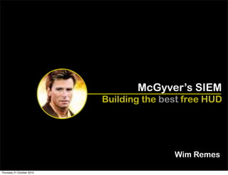 McGyver’s SIEM
                           Building the best free HUD




                                          Wim Remes

Thursday 21 October 2010
 