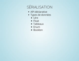 SÉRIALISATION
API déclarative
Types de données
UInt
Float
Tableaux
Enum
Booléen

 