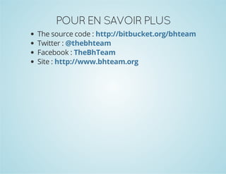 POUR EN SAVOIR PLUS
The source code : http://bitbucket.org/bhteam
Twitter : @thebhteam
Facebook : TheBhTeam
Site : http://www.bhteam.org

 