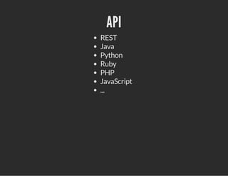 API 
REST 
Java 
Python 
Ruby 
PHP 
JavaScript 
... 
 