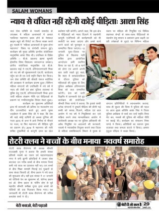 ÕðÅUè Õ¿æ¥æð, ÕðÅUè ÂÉ¸Uæ¥æð 29
ÁÙßÚUèUU w®v{ÚUæCþUèØçãU‹Îè×æçâ·¤Âç˜æ·¤æ
SALAM WOMANS
jksVjh Dyc ohjkaxuk dh v/;{k Jherh
jkty{eh xqIrk us crk;k fd gekjh laLFkk
izfro"kZ uoo"kZ dk ikou ioZ egkjk.kkizrki
uxj esa cuh >qXxh >ksaifM+;ksa esa tkdj dsd
dkVdj mu xjhc cPpksa ds chp euk;k ftUgs
dHkh u;s lky dk ,glkl ugha FkkA mu cPpksa
ds chp f'k{kk lkexzh feBkbZ ,oa xqCckjksa ds
lkFk la/;k f=ikBh MkW- oh.kk iz/kku us u;s lky
dh 'kq:vkr dhA ogha bl laLFkk us 17 tuojh
dks iksfy;ks osu dk 'kqHkkjEHk MkW- ;ksxsUnz iz/kku
,oa MkW- oh.kk iz/kku ds uflZax gkse ls iwoZ
egkikSj Jherh leh{kk xqIrk }kjk cPpksa dks
iksfy;ksa dh nok fiykdj fd;k x;kA ;g
tkudkjh Hkh jksVjh Dyc ohjkaxuk dh lfpo
deys'k 'kekZ us nhA
ÚUæðÅUÚUè €ÜÕ Ùð Õ“æð´ ·ð¤ Õè¿ ×ÙæØæ Ùßßáü â×æÚUæðãU
ty lsok lfefr ds uoo"kZ lekjksg ds
miy{; esa efgyk vR;kpkjksa esa vOoy
Xokfy;j egkuxj izFke gksus ds us'kdy
dzkbe C;wjks dh fjiksVZ ij fpUrk O;Dr djrs
gq, uoo"kZ esa ^^efgyk vR;kpkjksa ls eqDr gksxk
egkuxj** fo"k; ij laxks"Bh lEiUu gqbZA
dk;Zdze dh eq[; vfrfFk izkUrh; la;ksftdk
ekr`'kfDr vk'kk flag FkhA mifLFkr Fks fo"ks'k
vfrfFk & ch-ds- izgykn czgek dqekjh
bZ'ojh; fo'o fo|ky; t;UnzxUt y'djA
izkarh; la;ksftdk ekr`'kfDr ,oa ch-ds-
izgykn HkkbZ us ,l-ih- gfjukjk;.kpkjh feJk
dks uo o"kZ dh 'kqHkdkeuk;sa ,l-ih- dk;Zky;
igq¡p dj gh ,o mUgsa Le`fr fpgu HksaV fd;kA
tu lsok lfefr dh Jherh iadt HknkSfj;k
dh v/;{krk esa dk;Zdze izkjEHk gqvkA fofHkUu
efgyk laxBuksa dh mifLFkfr esa u;s o"kZ esa
U;k; dh jks'kh ,oa Hkz"V iqfyl O;oLFkk ls
eqfDr gsrq ,l-ih- gfjukjk;.kpkjh feJk }kjk
tkjh efgyk laj{k.k uhfr ,oa ihf<+rkvksa ds
izdj.k ij xEHkhjrkiwoZd fopkj eaFku gqvkA
dk;Zdze dk 'kqHkkjEHk vfrfFk;ksa
}kjk ek¡ ljLorh dh izfrek ij ekY;kiZ.k ,oa
nhi izTtofyr djrs gq, vius eq[;
mn~cks/ku esa vk'kk flag th us dgk] fd ns'k
dh pkgs dksbZ nkfeuh gks vFkok nqfu;k dh
utj 2015 ds vUr esa vk;s fuHkZ;k ds QSalys
ij utj] ;k fQj egkuxj dh ihf<+rk uwjh
dk izdj.k gksA 2016 esa egkuxj dh ukjh
'kfDr nq"dfeZ;ksa ds dkuwuh neu dk [ksy
cnkZ'kr ugha djsxhA vkius dgk] fd bl {ks=
esa ihf<+rkvksa dks U;k; fnykus esa lg;ksxh
dkuwuh ,tsfUl;ksa dh dk;Ziz.kkyh dks Hkh
dlkSVh ij dlk tk,xk vkSj vPNs dk;Z
djus okyksa dks iqjLd`r o
lEekfur fd;k tk,xkA 12
tuojh ;qok&fnol ij
iqfyl ds f[kykQ ukjh
'kfDr }kjk vk;ksftr
vkUnksyu vHkh LFkfxr
fd;k tk jgk gS] tks 8 ekpZ
dks gksxk ,oa vkius viuh
ckr tkjh j[krs gq, dgk]
fd 'kgj esa lkEiznk;fdrk
ds nkSjku iqfyl dks
efgykvksa dh lqj{kk ds fy,
iqfyl v/kh{kd gfjukjk;.k
feJk dks dy lEekfur
djsaxhA izsl dks tkjh
foKfIr esa tkudkjh nsrs gq,
dk;Zdze dh la;ksftdk
Jherh fu'kk ik.Ms us crk;k] fd blds lkFkh
vusd laxBuksa us nq"deZ ihf<+rk dh Nhuh xbZ
cPph dks okil fnykus] efgyk ,oa cky
vk;ksx esa uo o"kZ esa fu;qfDr;ka dj mls
lfdz; djus rFkk ekuokf/kdkj vk;ksx esa
dk;Zdkjh v/;{k in ij iqfyl vf/kdkjh dh
voS/k fu;qfDr ij vnkyrksa dh QVdkjksa]
uoo"kZ esa U;k;k/kh'k fu;qDr djkus rFkk ftyk
ds efgyk l'kfDrdj.k foHkkx esa iq:"k ds
LFkku ij efgyk dh fu;qfDr ,oa fof/kd
lgk;rk dsUnzksa ds lkFk&lkFk ihf<+rkvksa ds
lg;ksx gsrq 'kklu o iz'kklu }kjk c<+rh tk
jgh mis{kkvksa ds eqn~ns ij fofHkUu efgyk
laxBu izfrfuf/k;ksa us /;kukd"kZ.k djk;k]
lkFk gh lq/kkj dh fn'kk esa iqfyl dh igy
ij vkt eq[; vfrfFk vk'kk flag us ftyk
iqfyl v/kh{kd ls ppkZ dj mUgsa Le`fr&fpUg
HksaV dj] uoo"kZ dh iqfyl dh efgyk uhfr
ij c/kkbZ nhA dk;Zdze dk lapkyu fu'kk
ik.Ms us fd;kA vfrfFk;ksa dk Lokxr iq"ik
jktkor rFkk deyk dVkjs us fd;kA vkHkkj
e`nqyk ifjgkj us O;Dr fd;kA
‹ØæØ âð ß´ç¿Ì ÙãUè´ ÚUãðU»è ·¤æð§üU ÂèçÇ¸ÌæÑ ¥æàææ çâ´ã
 
