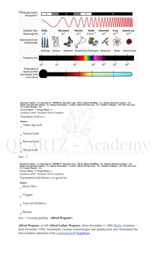 Ans – 1
Ans – 2 (wrong spelling - Alfred Wegener)
Alfred Wegener, in full Alfred Lothar Wegener, (born November 1, 1880, Berlin, Germany—
died November 1930, Greenland), German meteorologist and geophysicist who formulated the
first complete statement of the continental drift hypothesis.
 