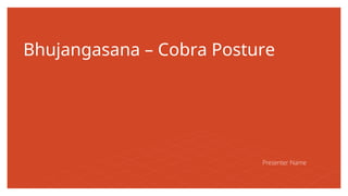 Bhujangasana – Cobra Posture
Presenter Name
 