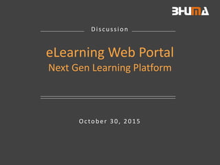 Bhuma.co.in 1Proprietary & Confidential
October 30, 2015
Discussion
eLearning Web Portal
Next Gen Learning Platform
 
