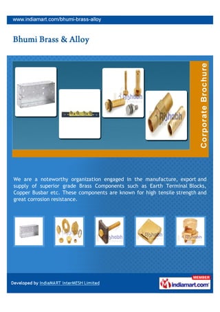 We are an ISO 9001:2008 certified manufacturer, supplier and exporter of a
wide range of Brass Components and Allied Industrial Fittings. The components
offered by us are reckoned in the market for corrosion resistance and high
tensile strength.
 