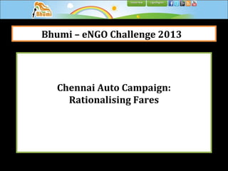 Bhumi – eNGO Challenge 2013

Chennai Auto Campaign:
Rationalising Fares

 