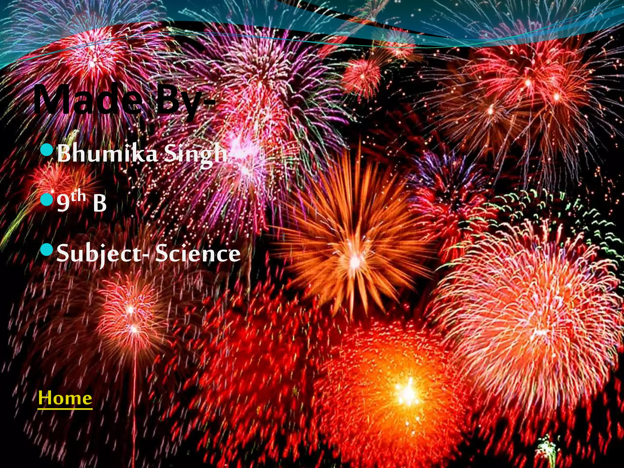 Made By-
Bhumika Singh
9th B
Subject- Science
Home
 