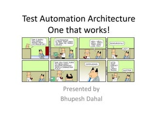 Test Automation Architecture
One that works!
Presented by
Bhupesh Dahal
 