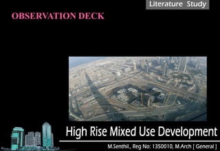 An outdoor observation deck, named At the Top, opened on 5 January 2010 on the 124th
floor. At 452 m (1,483 ft), it was the highest observation deck
Burj Khalifa opened the 148th floor SKY level at 555 m (1,821 ft), once again giving it the
highest observation deck in the world on 15 October 2014.
 