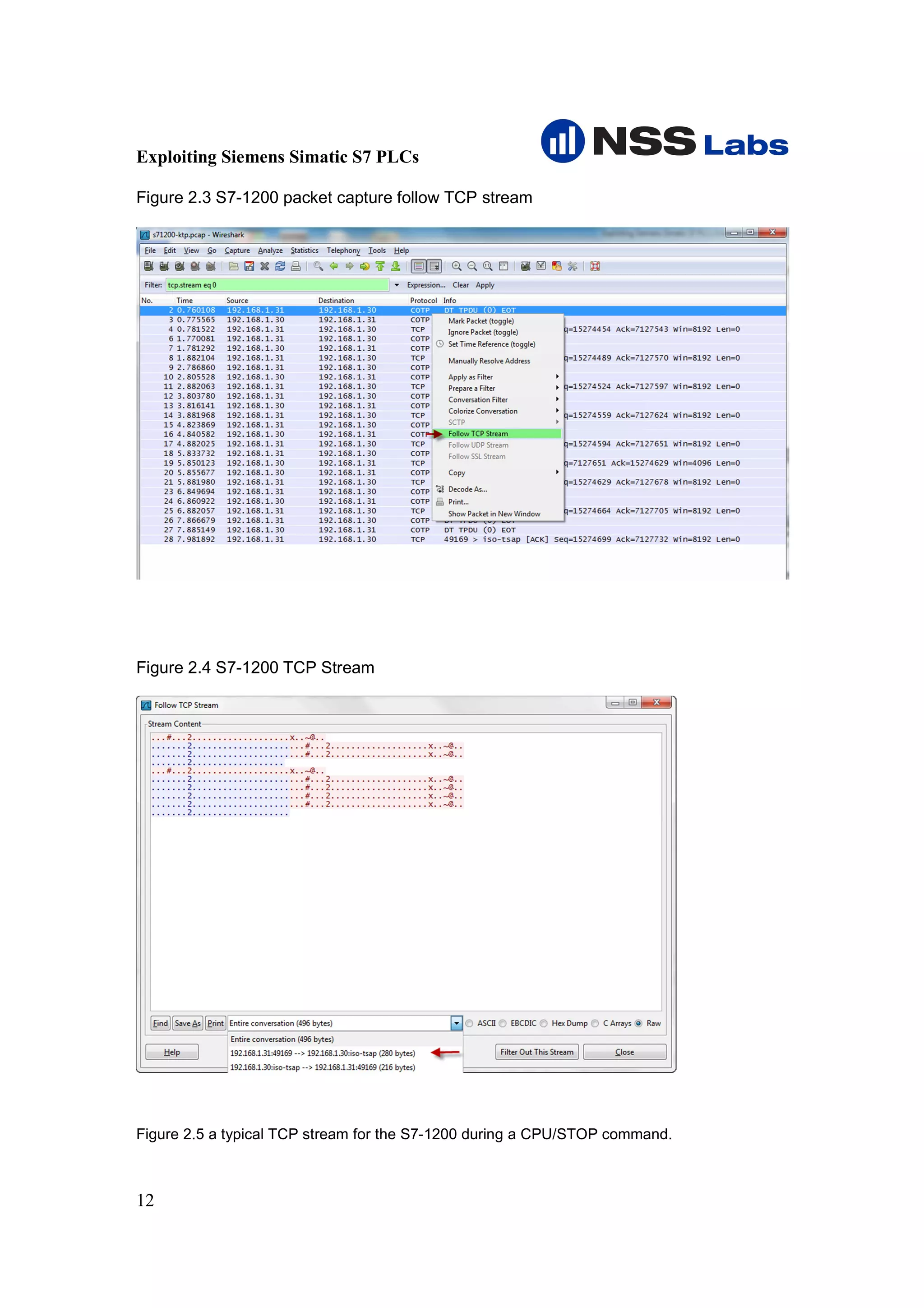 Exploiting Siemens Simatic S7 PLCs

Figure 2.3 S7-1200 packet capture follow TCP stream




Figure 2.4 S7-1200 TCP Stream




Figure 2.5 a typical TCP stream for the S7-1200 during a CPU/STOP command.



12
 