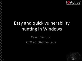 Easy	
  and	
  quick	
  vulnerability	
  
           hun5ng	
  in	
  Windows	
  
                  Cesar	
  Cerrudo	
  
                CTO	
  at	
  IOAc5ve	
  Labs	
  



1	
  
 