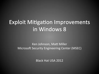 Ken	
  Johnson,	
  Ma,	
  Miller	
  
Microso1	
  Security	
  Engineering	
  Center	
  (MSEC)	
  
	
  
	
  
Black	
  Hat	
  USA	
  2012	
  
	
  
	
  

 