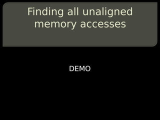 Finding all unaligned
  memory accesses



        DEMO
 