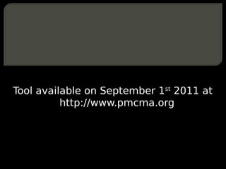 Tool available on September 1st 2011 at
          http://www.pmcma.org
 