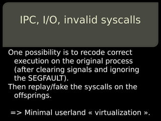 IPC, I/O, invalid syscalls


One possibility is to recode correct
 execution on the original process
 (after clearing sign...