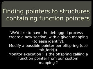 Finding pointers to structures
 containing function pointers

   We'd like to have the debugged process
  create a new sec...