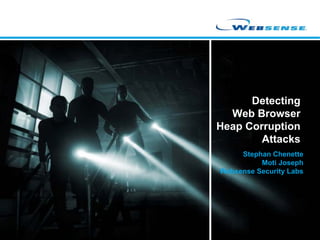 Detecting
  Web Browser
Heap Corruption
        Attacks
     Stephan Chenette
          Moti Joseph
Websense Security Labs
 