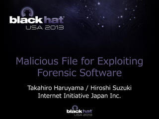Malicious File for Exploiting
Forensic Software
Takahiro Haruyama / Hiroshi Suzuki
Internet Initiative Japan Inc.
 