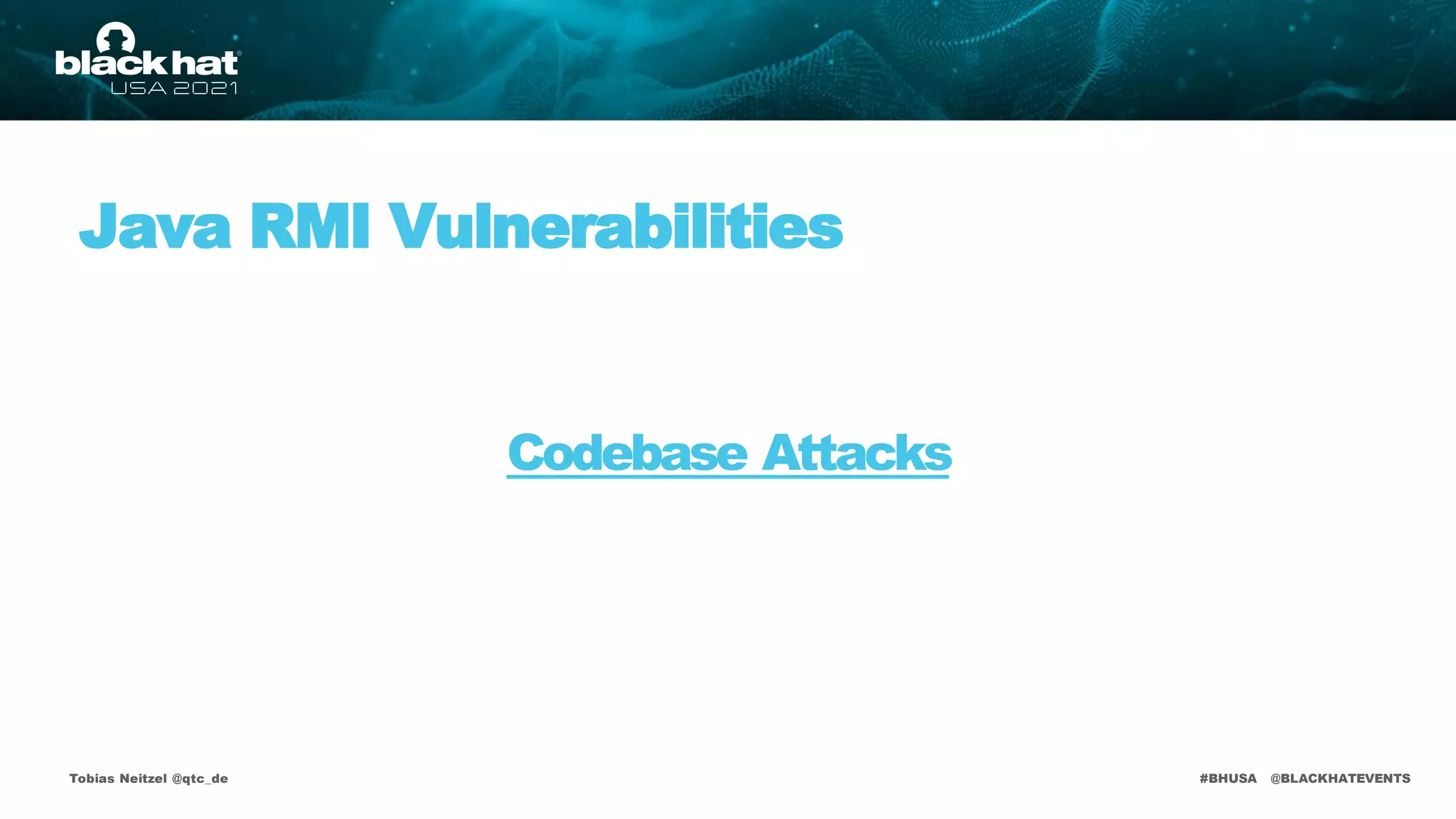 #BHUSA @BLACKHATEVENTS
Codebase Attacks
Tobias Neitzel @qtc_de
Java RMI Vulnerabilities
 