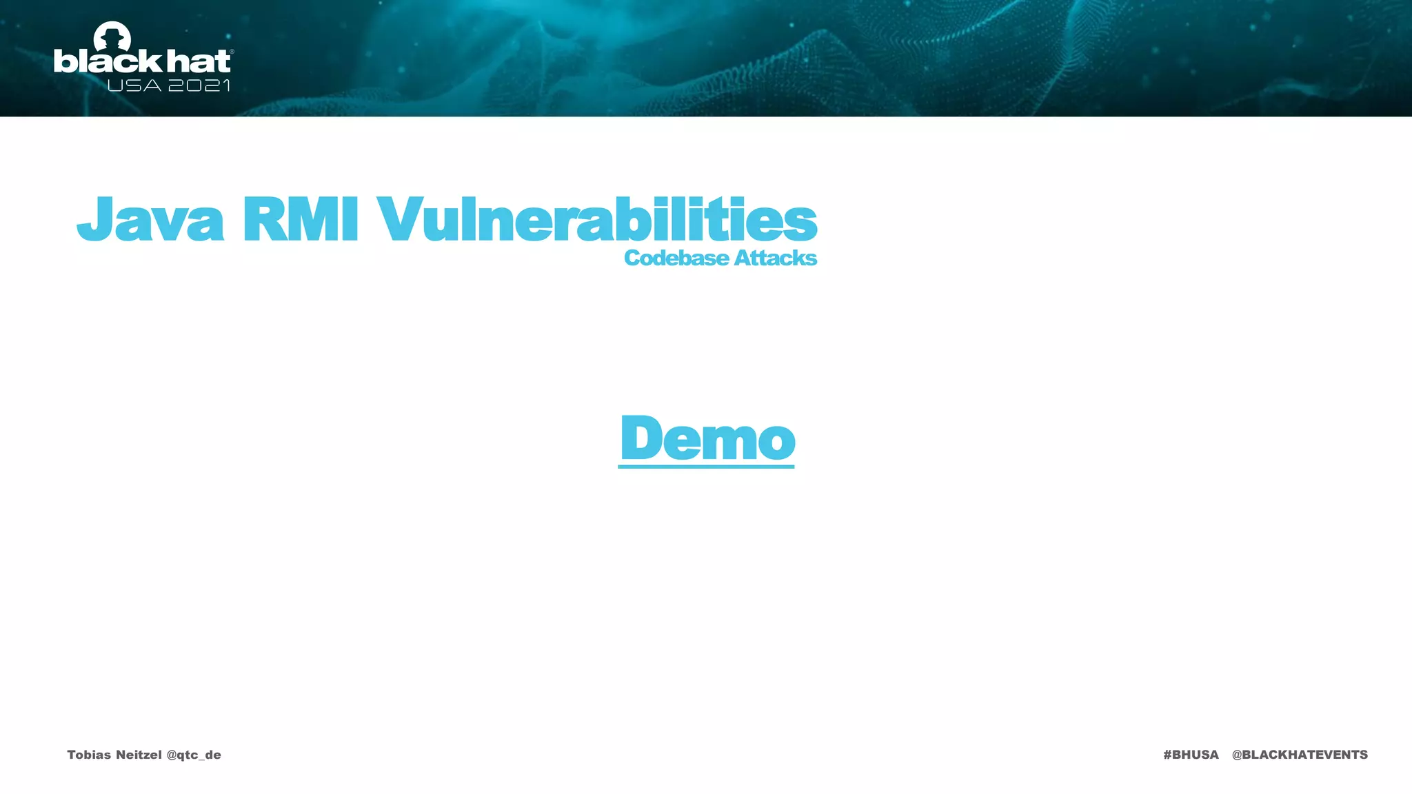 #BHUSA @BLACKHATEVENTS
Tobias Neitzel @qtc_de
Java RMI Vulnerabilities
Codebase Attacks
Demo
 