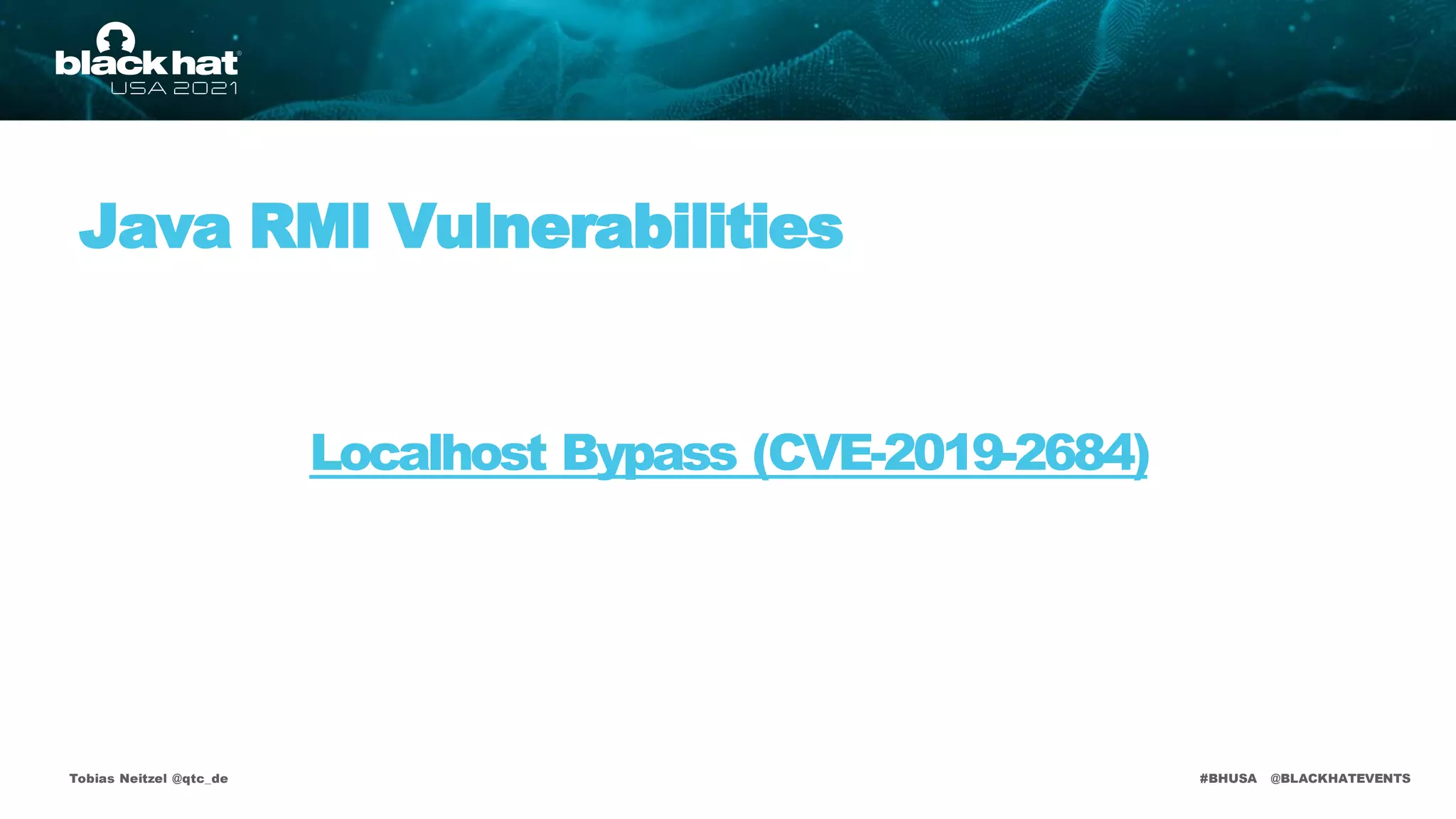 #BHUSA @BLACKHATEVENTS
Localhost Bypass (CVE-2019-2684)
Tobias Neitzel @qtc_de
Java RMI Vulnerabilities
 
