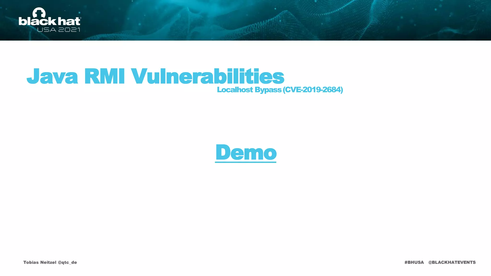 #BHUSA @BLACKHATEVENTS
Tobias Neitzel @qtc_de
Java RMI Vulnerabilities
Demo
Localhost Bypass(CVE-2019-2684)
 