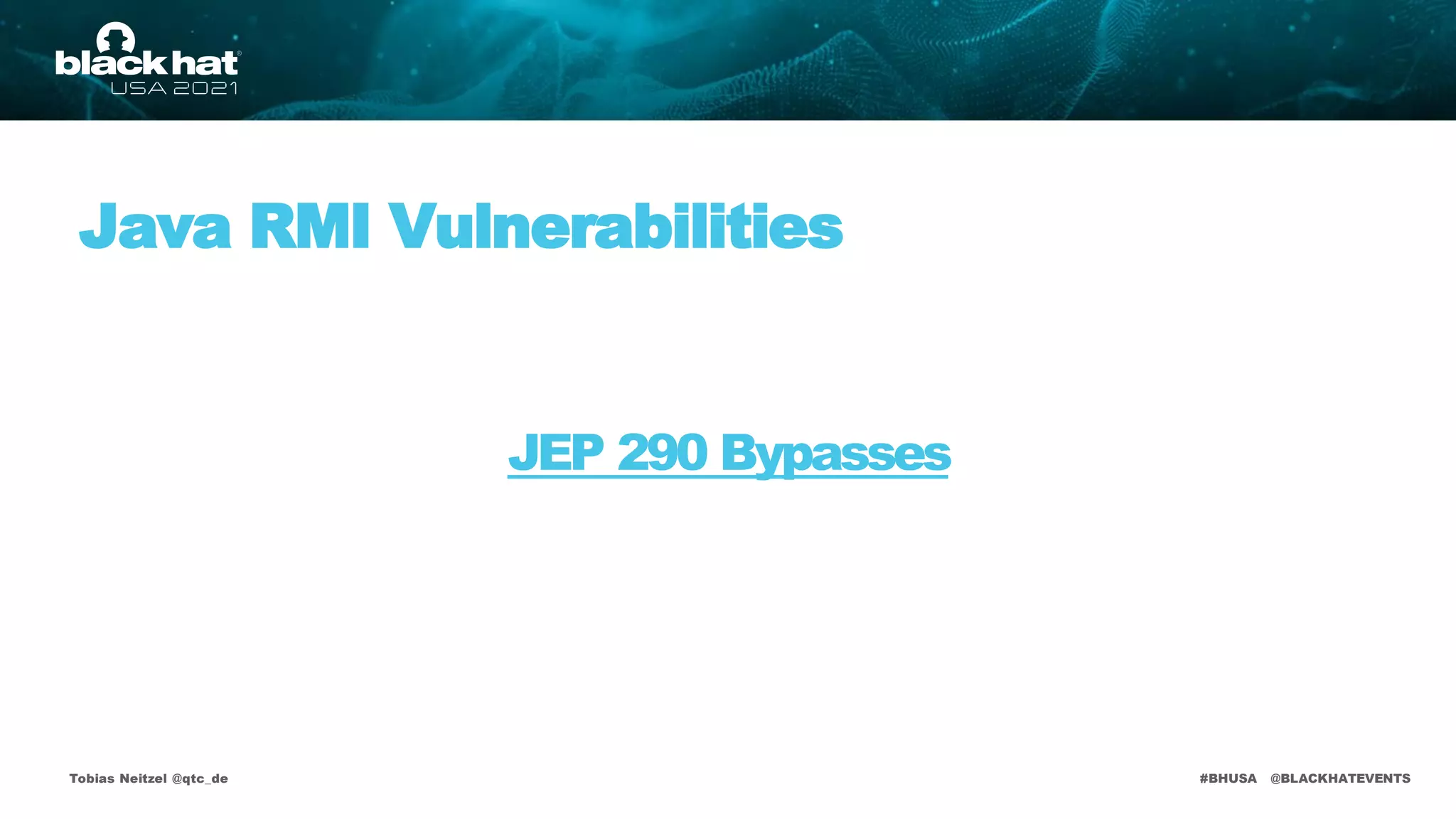 #BHUSA @BLACKHATEVENTS
JEP 290 Bypasses
Tobias Neitzel @qtc_de
Java RMI Vulnerabilities
 