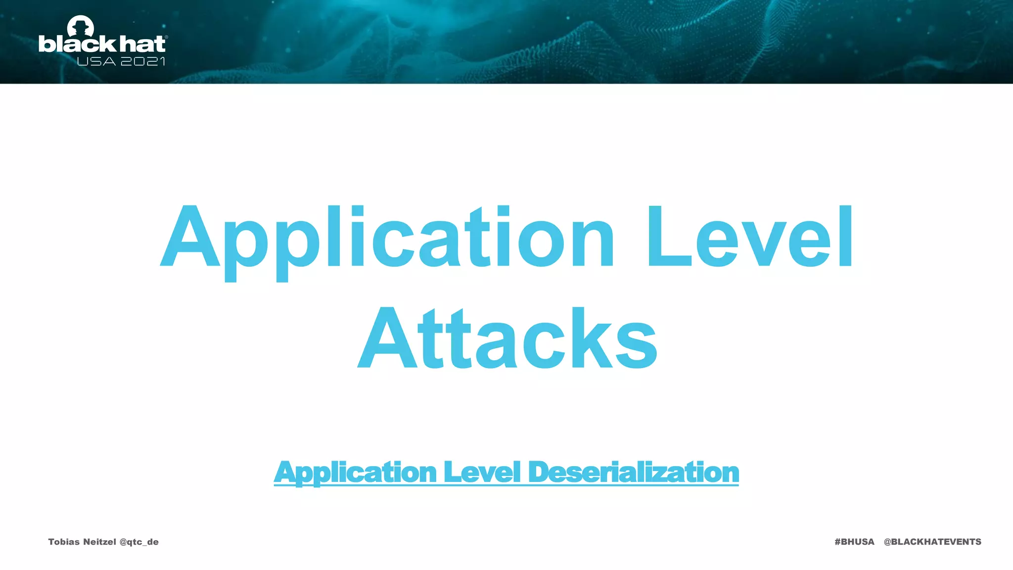 #BHUSA @BLACKHATEVENTS
Application Level
Attacks
Tobias Neitzel @qtc_de
Application Level Deserialization
 