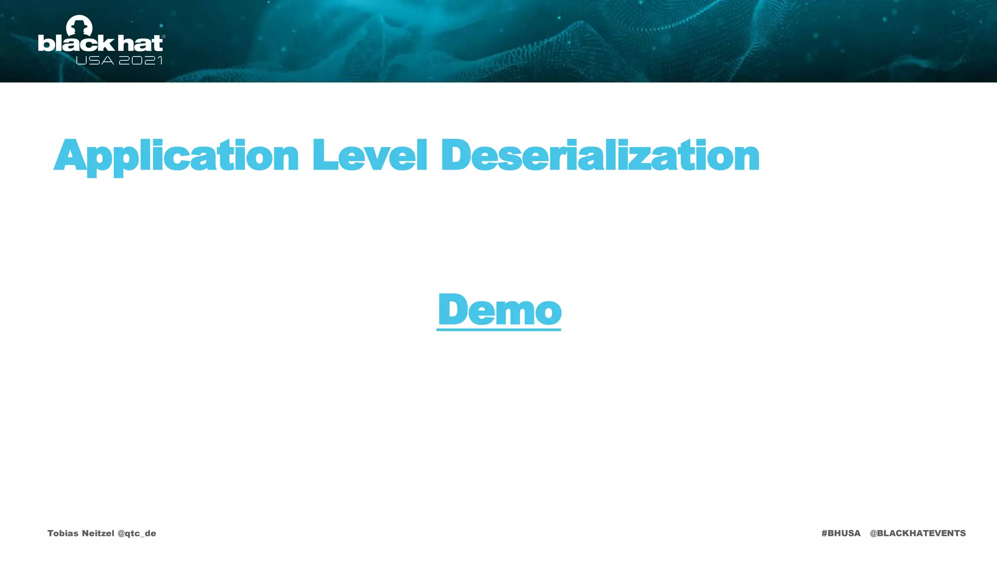 #BHUSA @BLACKHATEVENTS
Tobias Neitzel @qtc_de
Demo
Application Level Deserialization
 