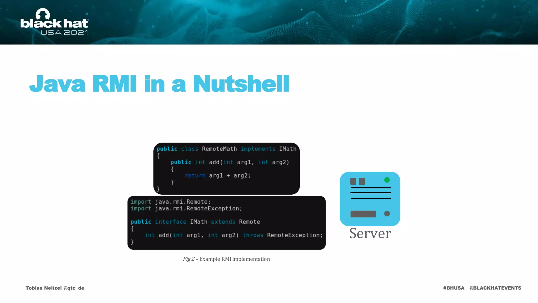 #BHUSA @BLACKHATEVENTS
Java RMI in a Nutshell
Tobias Neitzel @qtc_de
Fig 2 – Example RMI implementation
Server
 