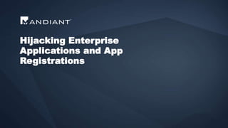 Hijacking Enterprise
Applications and App
Registrations
 