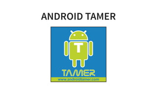 ANDROID TAMER
 