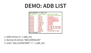 DEMO: ADB LIST
1. Add entries in ~/.adb_list
2. format of entries "ABC;SERIALNO"
3. echo "abc;1234567890" >> ~/.adb_list
 