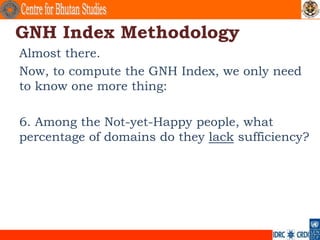 GNH Index Methodology
Almost there.
Now, to compute the GNH Index, we only need
to know one more thing:

6. Among the Not-...