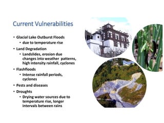 Current Vulnerabilities
• Glacial Lake Outburst Floods
• due to temperature rise
• Land Degradation
• Landslides, erosion ...