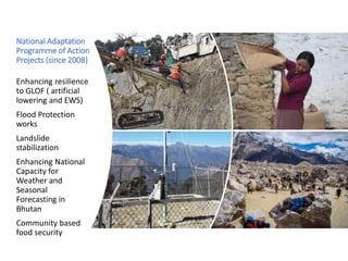 National Adaptation
Programme of Action
Projects (since 2008)
Enhancing resilience
to GLOF ( artificial
lowering and EWS)
...