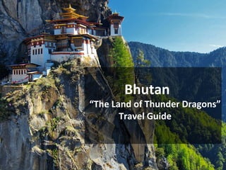 Bhutan
“The Land of Thunder Dragons”
Travel Guide
 