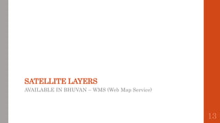 SATELLITE LAYERS
AVAILABLE IN BHUVAN – WMS (Web Map Service)
13
 