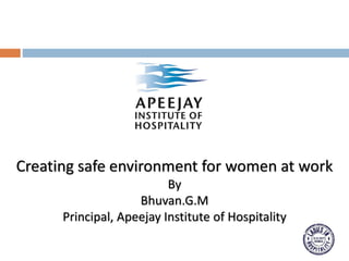 Creating safe environment for women at work
By
Bhuvan.G.M
Principal, Apeejay Institute of Hospitality
 